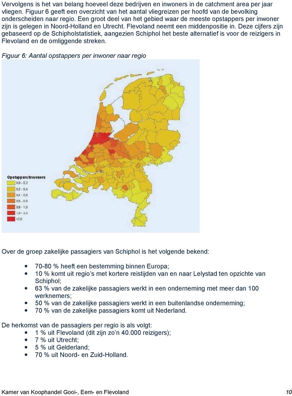 Een groot deel van het gebied waar de meeste opstappers per inwoner zijn is gelegen in Noord-Holland en Utrecht. Flevoland neemt een middenpositie in.