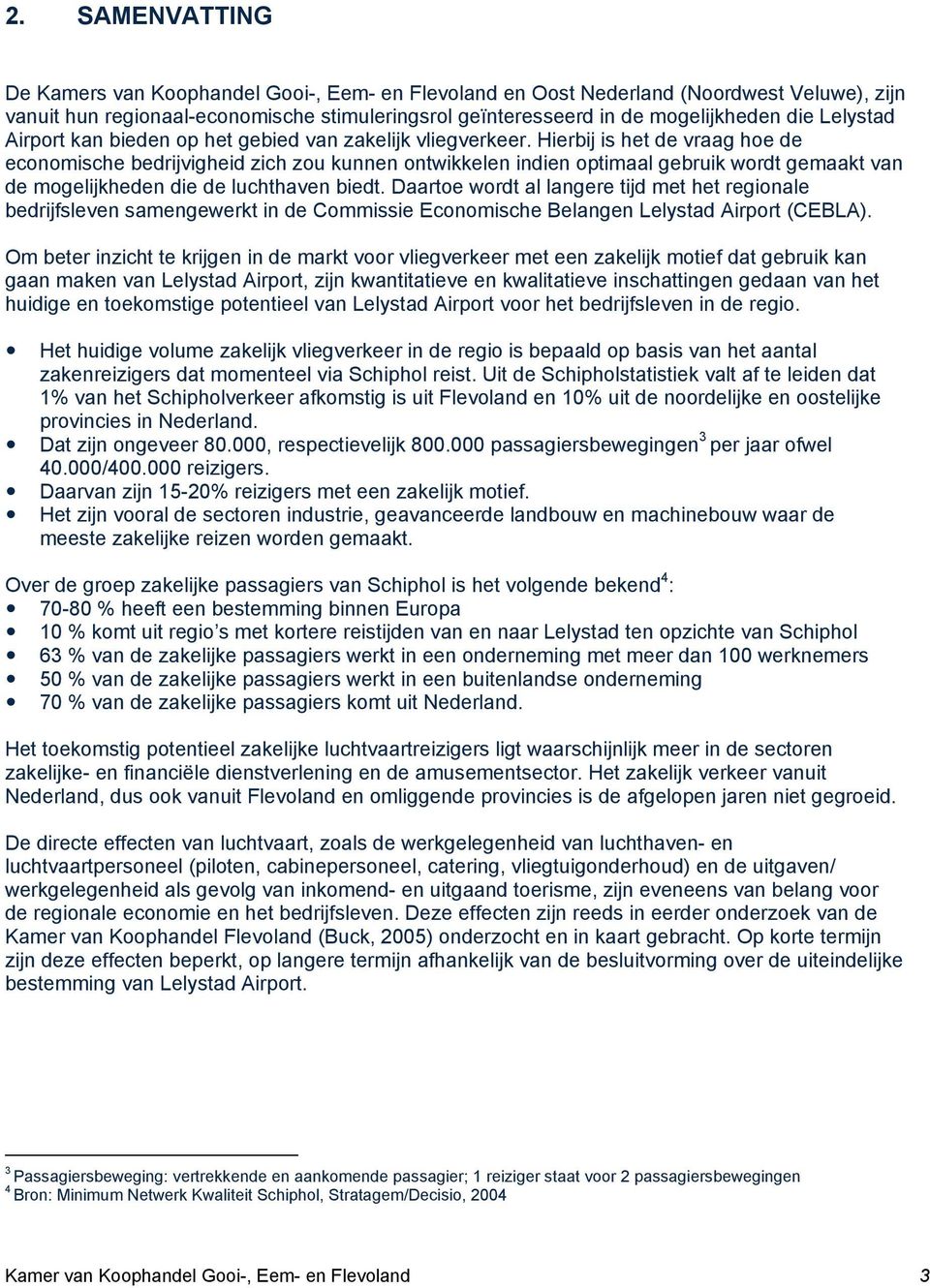 Hierbij is het de vraag hoe de economische bedrijvigheid zich zou kunnen ontwikkelen indien optimaal gebruik wordt gemaakt van de mogelijkheden die de luchthaven biedt.