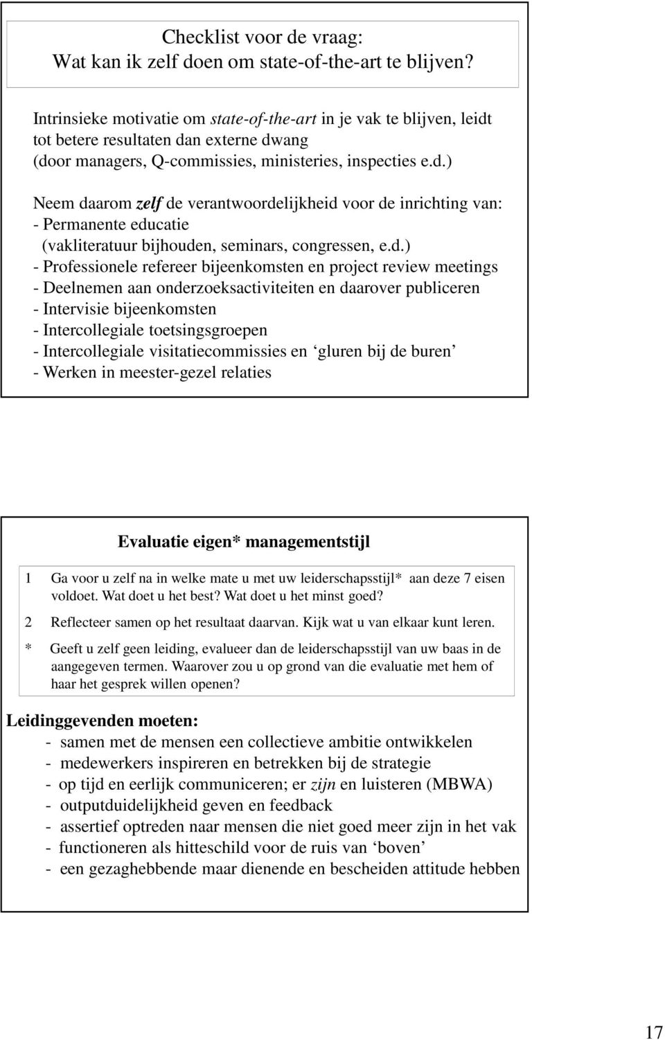 tot betere resultaten dan externe dwang (door managers, Q-commissies, ministeries, inspecties e.d.) Neem daarom zelf de verantwoordelijkheid voor de inrichting van: - Permanente educatie (vakliteratuur bijhouden, seminars, congressen, e.