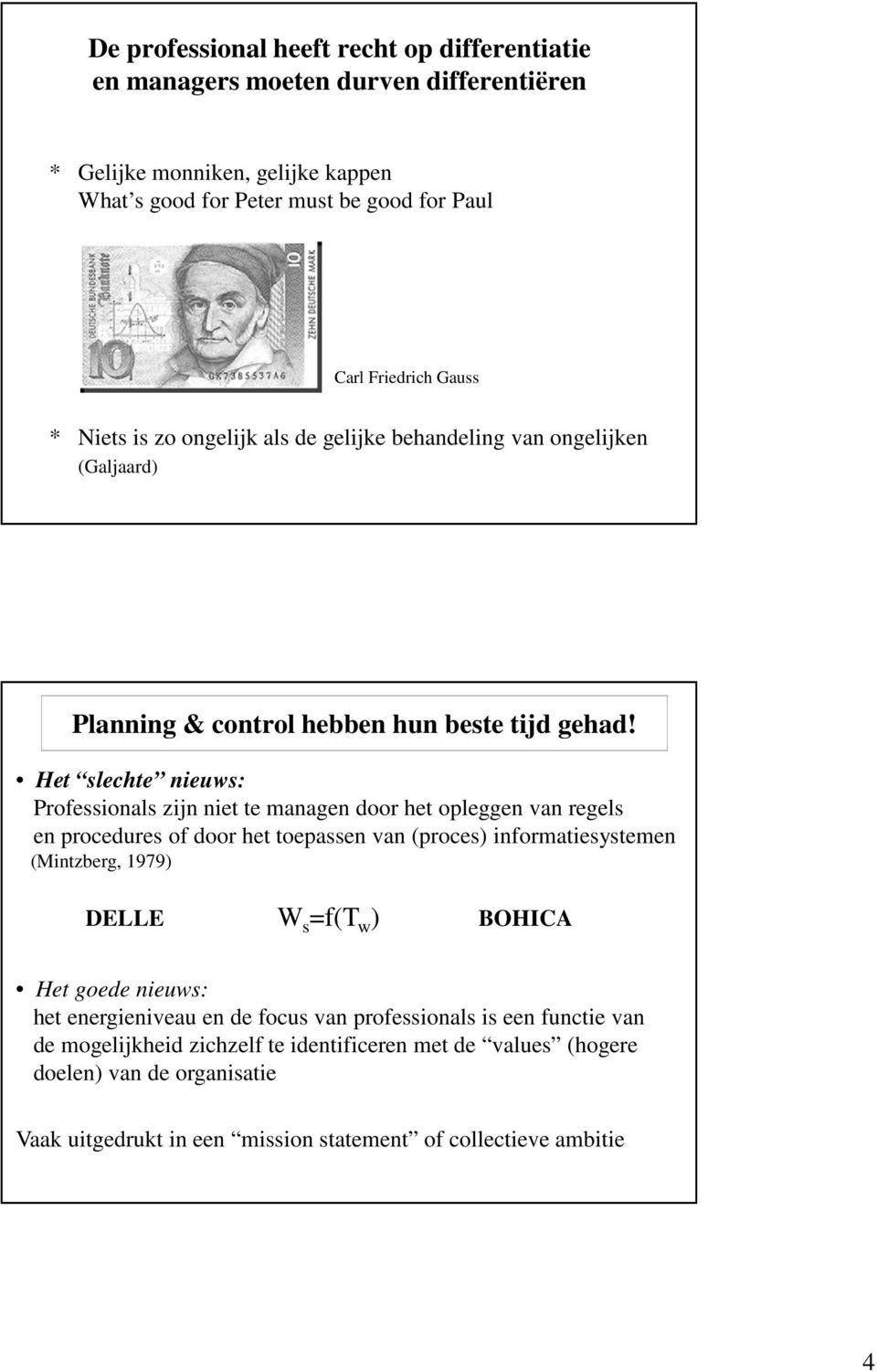 Het slechte nieuws: Professionals zijn niet te managen door het opleggen van regels en procedures of door het toepassen van (proces) informatiesystemen (Mintzberg, 1979) DELLE W s =f(t w