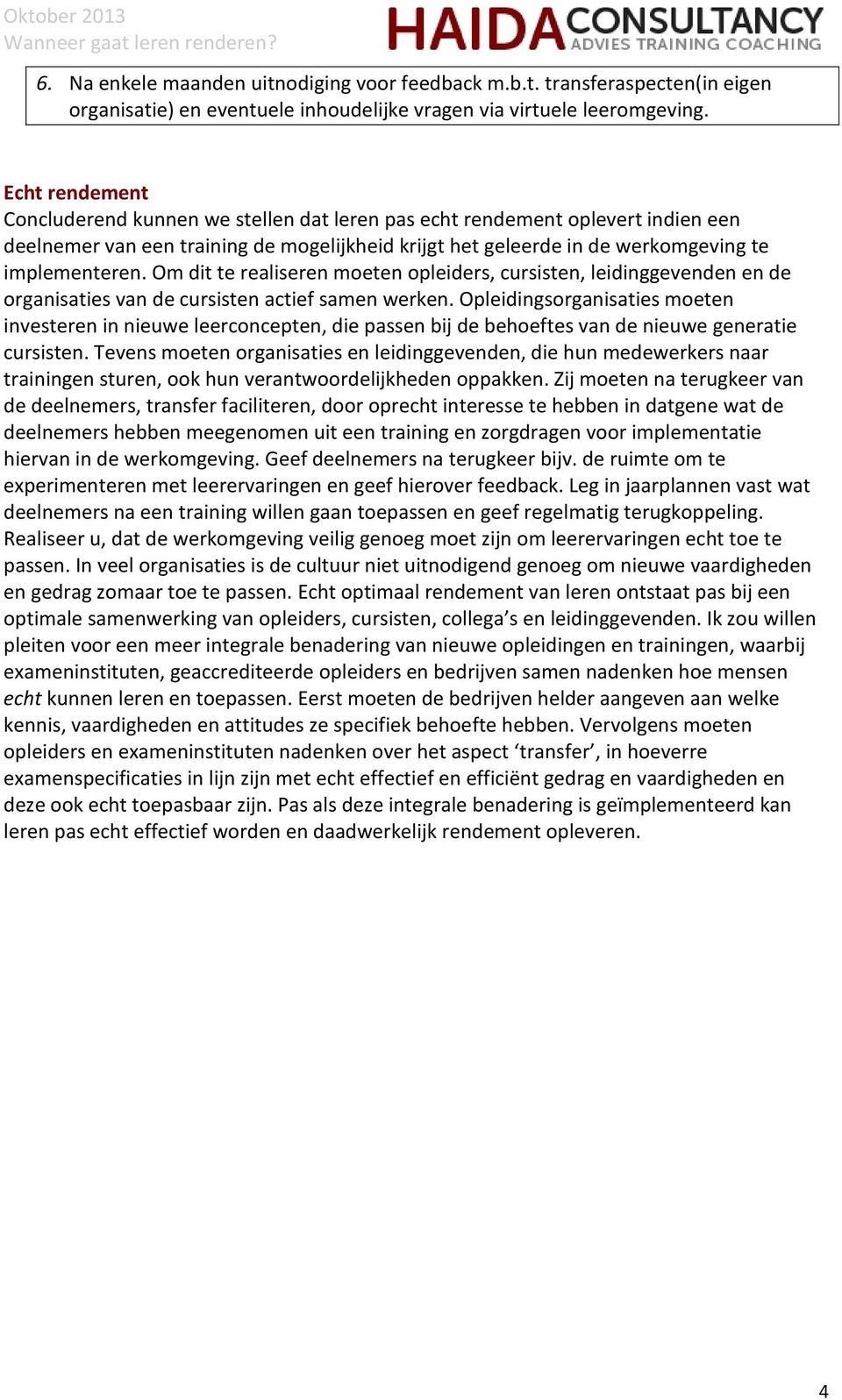 Om dit te realiseren moeten opleiders, cursisten, leidinggevenden en de organisaties van de cursisten actief samen werken.