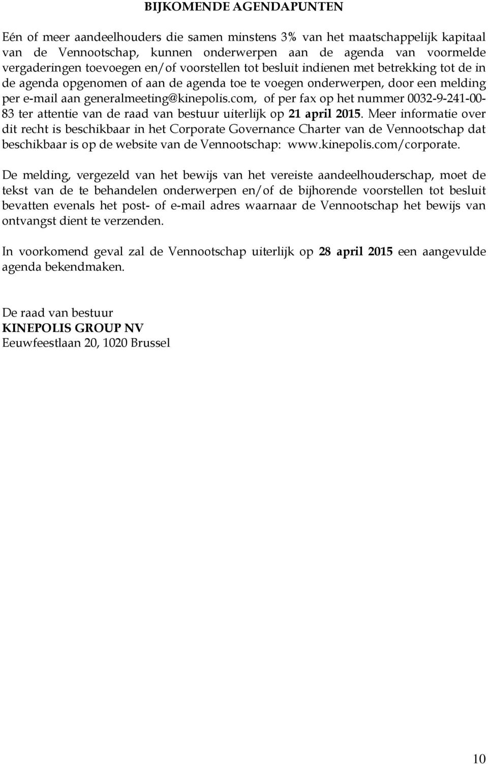 com, of per fax op het nummer 0032-9-241-00- 83 ter attentie van de raad van bestuur uiterlijk op 21 april 2015.