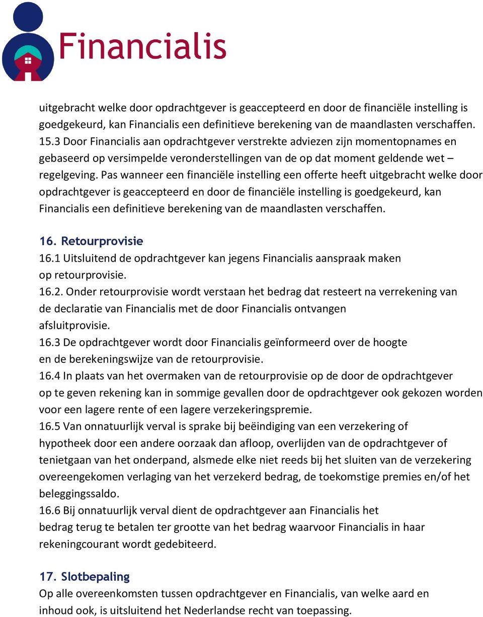 Pas wanneer een financiële instelling een offerte heeft uitgebracht welke door opdrachtgever is geaccepteerd en door de financiële instelling is goedgekeurd, kan Financialis een definitieve