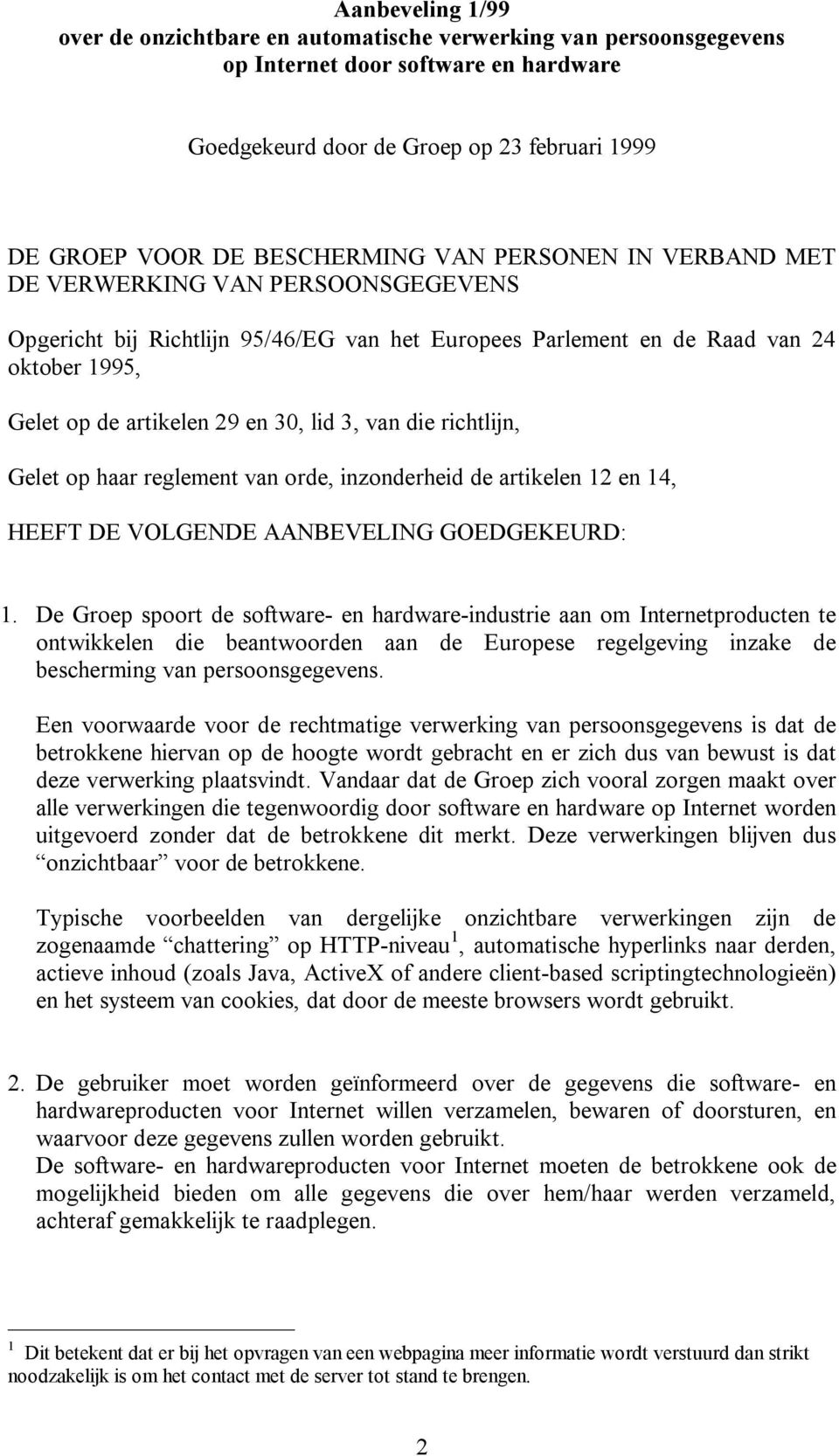 die richtlijn, Gelet op haar reglement van orde, inzonderheid de artikelen 12 en 14, HEEFT DE VOLGENDE AANBEVELING GOEDGEKEURD: 1.