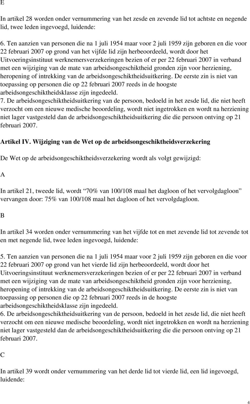 werknemersverzekeringen bezien of er per 22 februari 2007 in verband met een wijziging van de mate van arbeidsongeschiktheid gronden zijn voor herziening, heropening of intrekking van de