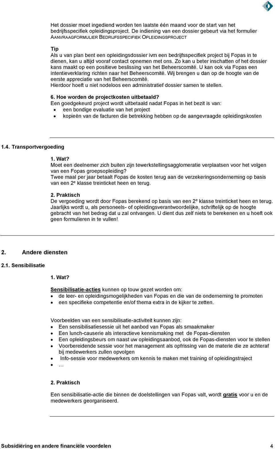 in te dienen, kan u altijd vooraf contact opnemen met ons. Zo kan u beter inschatten of het dossier kans maakt op een positieve beslissing van het Beheerscomité.