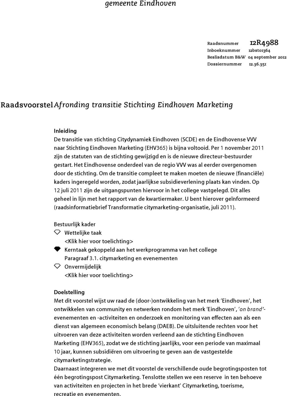 351 RaadsvoorstelAfronding transitie Stichting Eindhoven Marketing Inleiding De transitie van stichting Citydynamiek Eindhoven (SCDE) en de Eindhovense VVV naar Stichting Eindhoven Marketing (EHV365)