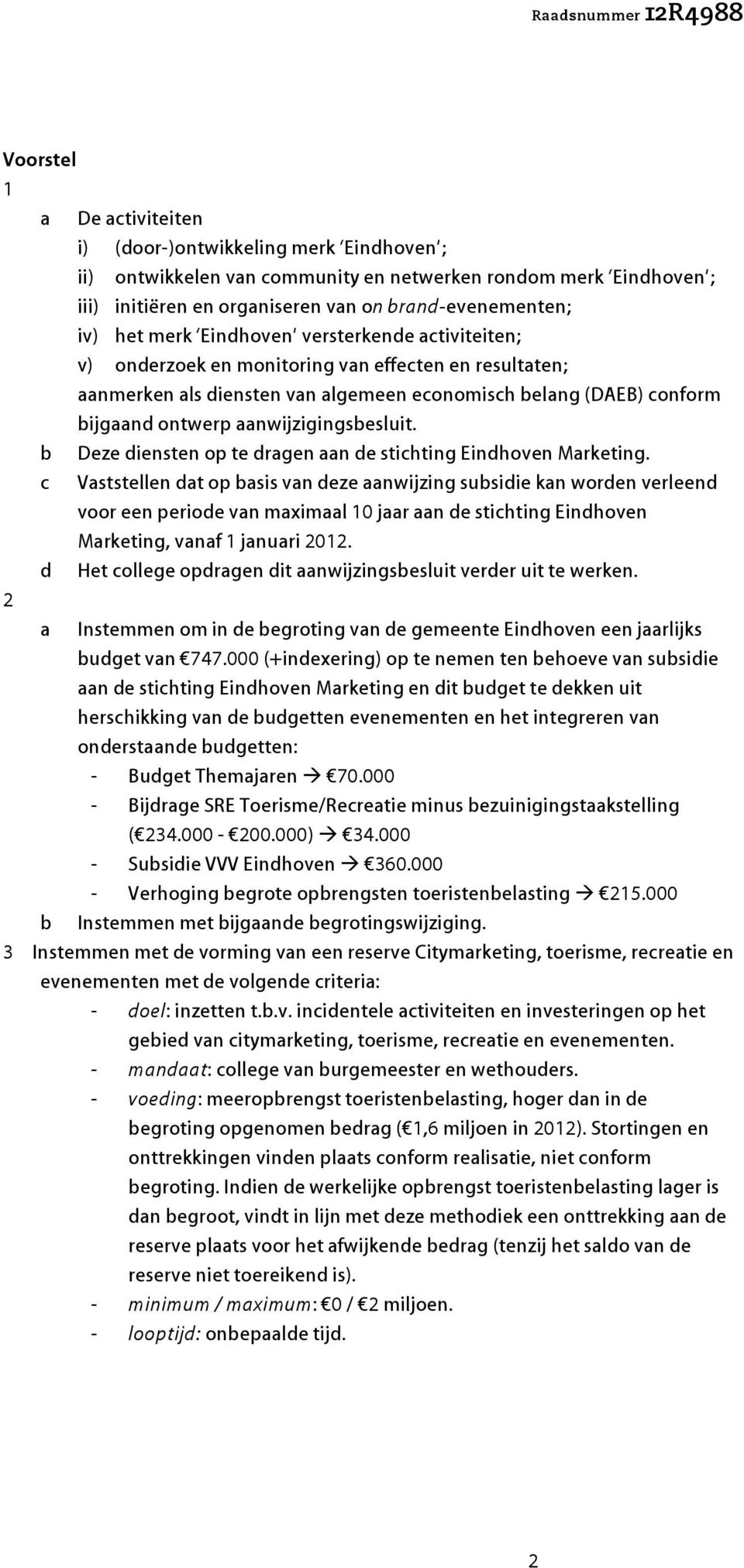aanwijzigingsbesluit. b Deze diensten op te dragen aan de stichting Eindhoven Marketing.