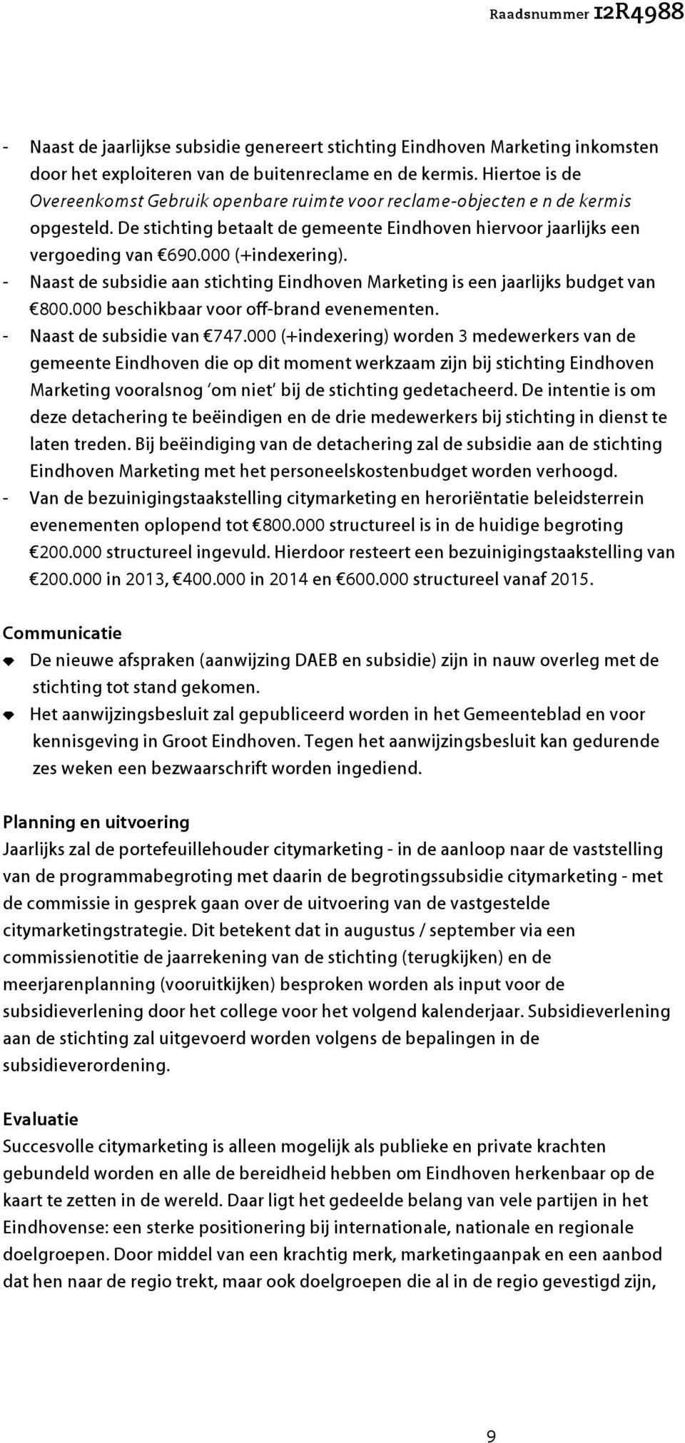 - Naast de subsidie aan stichting Eindhoven Marketing is een jaarlijks budget van 800.000 beschikbaar voor off-brand evenementen. - Naast de subsidie van 747.