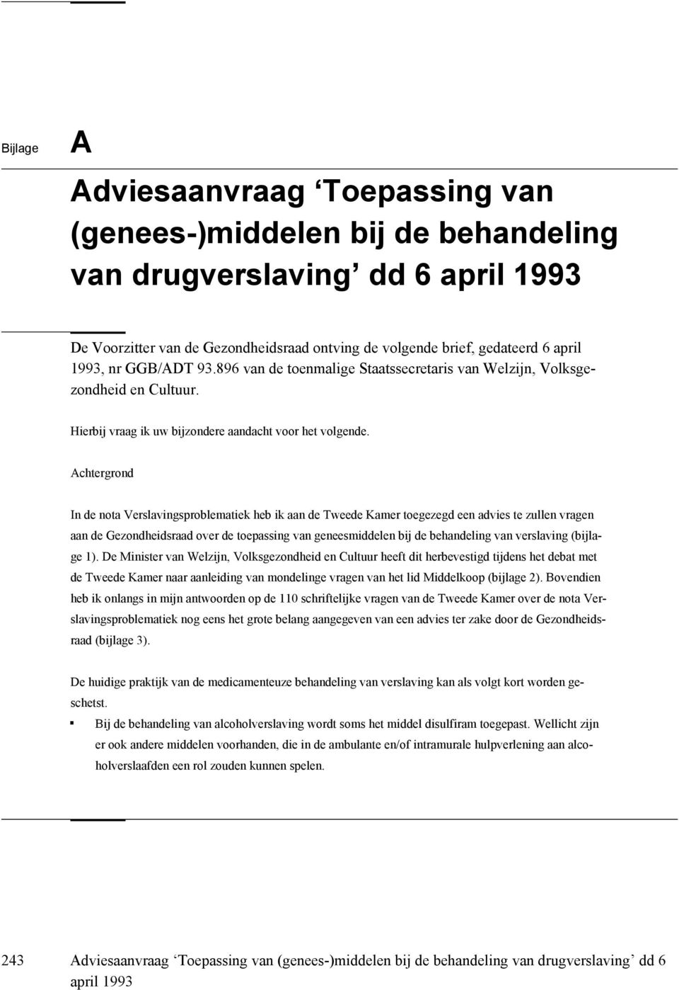 Achtergrond In de nota Verslavingsproblematiek heb ik aan de Tweede Kamer toegezegd een advies te zullen vragen aan de Gezondheidsraad over de toepassing van geneesmiddelen bij de behandeling van