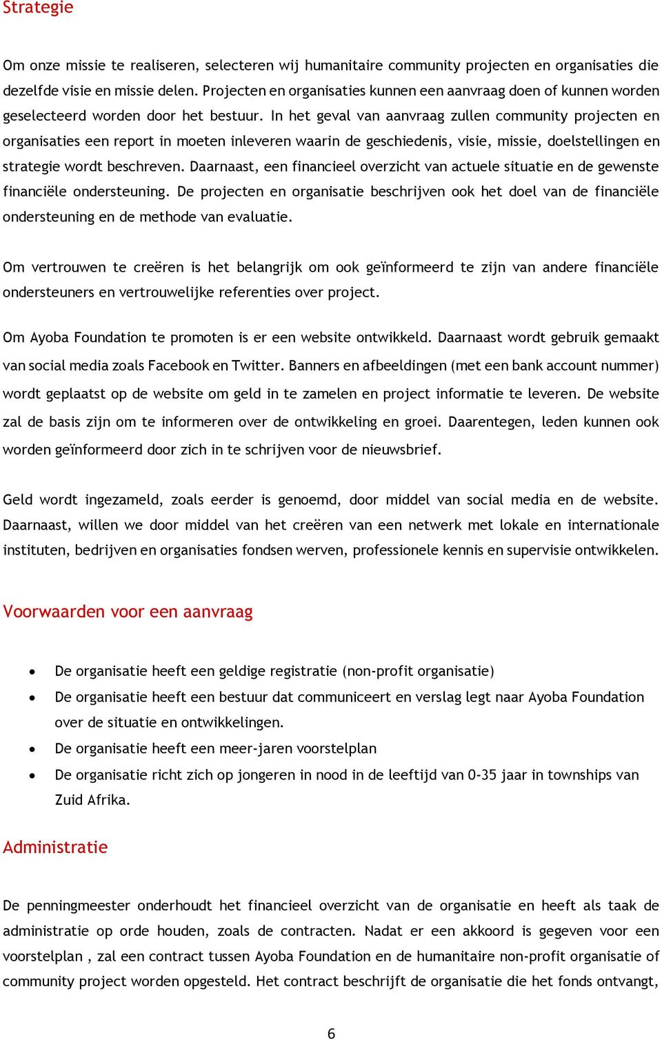 In het geval van aanvraag zullen community projecten en organisaties een report in moeten inleveren waarin de geschiedenis, visie, missie, doelstellingen en strategie wordt beschreven.