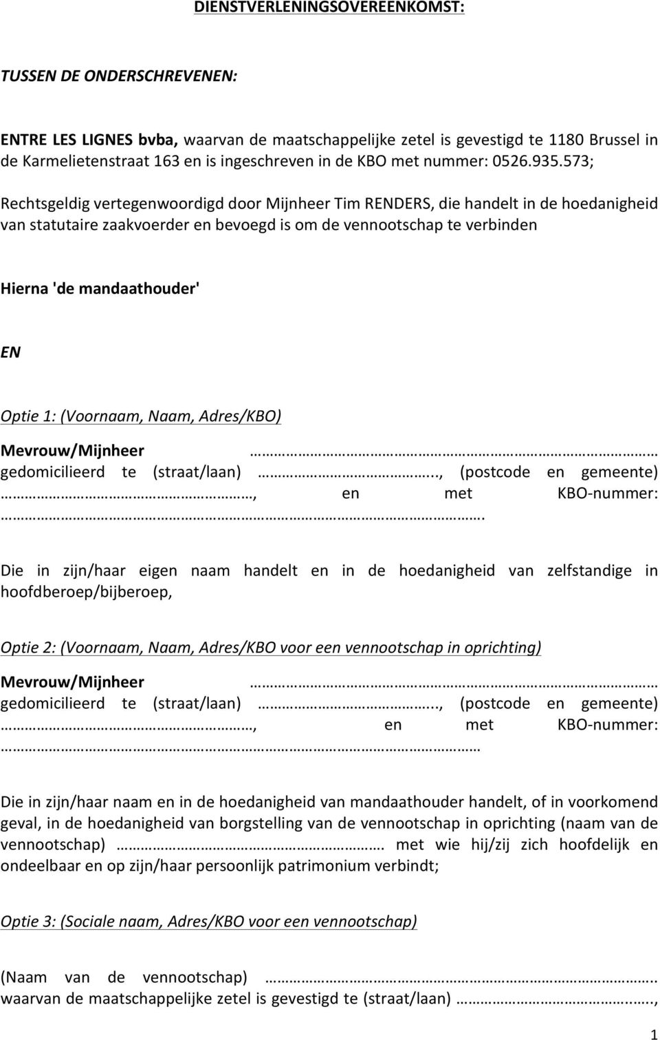 573; Rechtsgeldig vertegenwoordigd door Mijnheer Tim RENDERS, die handelt in de hoedanigheid van statutaire zaakvoerder en bevoegd is om de vennootschap te verbinden Hierna 'de mandaathouder' EN