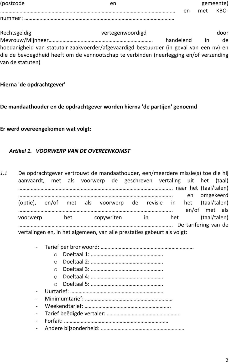 genoemd Er werd overeengekomen wat volgt: Artikel 1. VOORWERP VAN DE OVEREENKOMST 1.