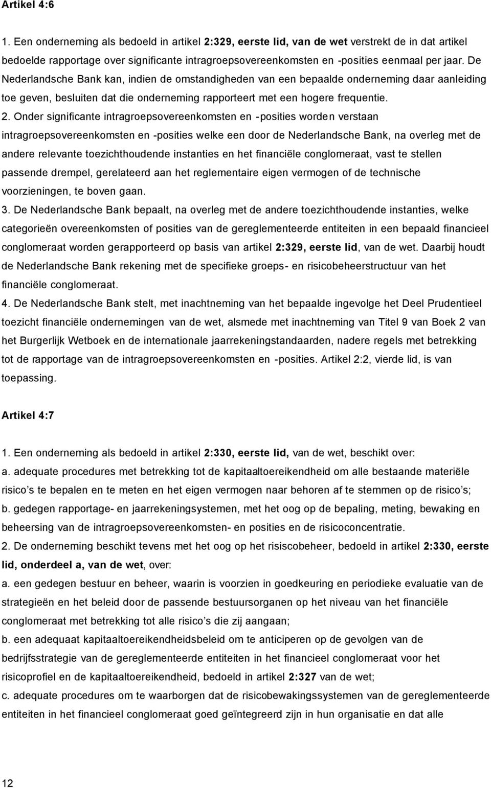 De Nederlandsche Bank kan, indien de omstandigheden van een bepaalde onderneming daar aanleiding toe geven, besluiten dat die onderneming rapporteert met een hogere frequentie. 2.