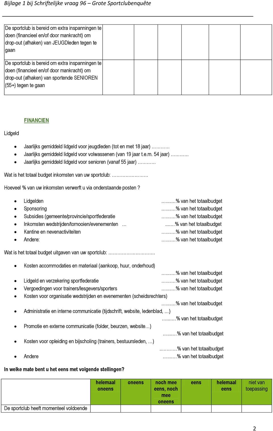 met 18 jaar) Jaarlijks gemiddeld lidgeld vr vlwassenen (van 19 jaar t.e.m. 54 jaar) Jaarlijks gemiddeld lidgeld vr seniren (vanaf 55 jaar) Wat is het ttaal budget inkmsten van uw sprtclub: Heveel % van uw inkmsten verwerft u via nderstaande psten?