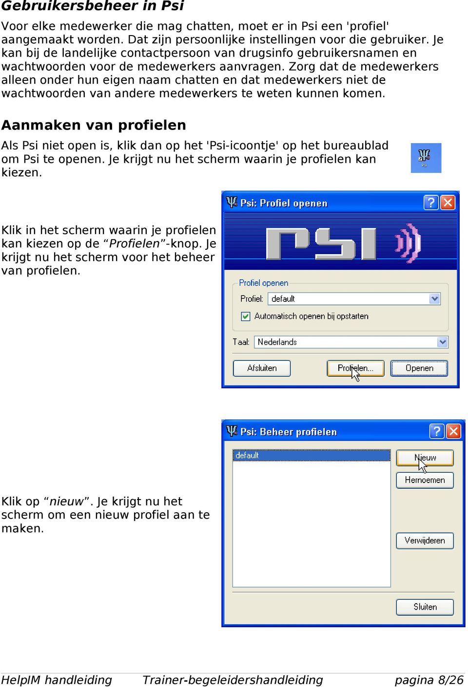 Zorg dat de medewerkers alleen onder hun eigen naam chatten en dat medewerkers niet de wachtwoorden van andere medewerkers te weten kunnen komen.