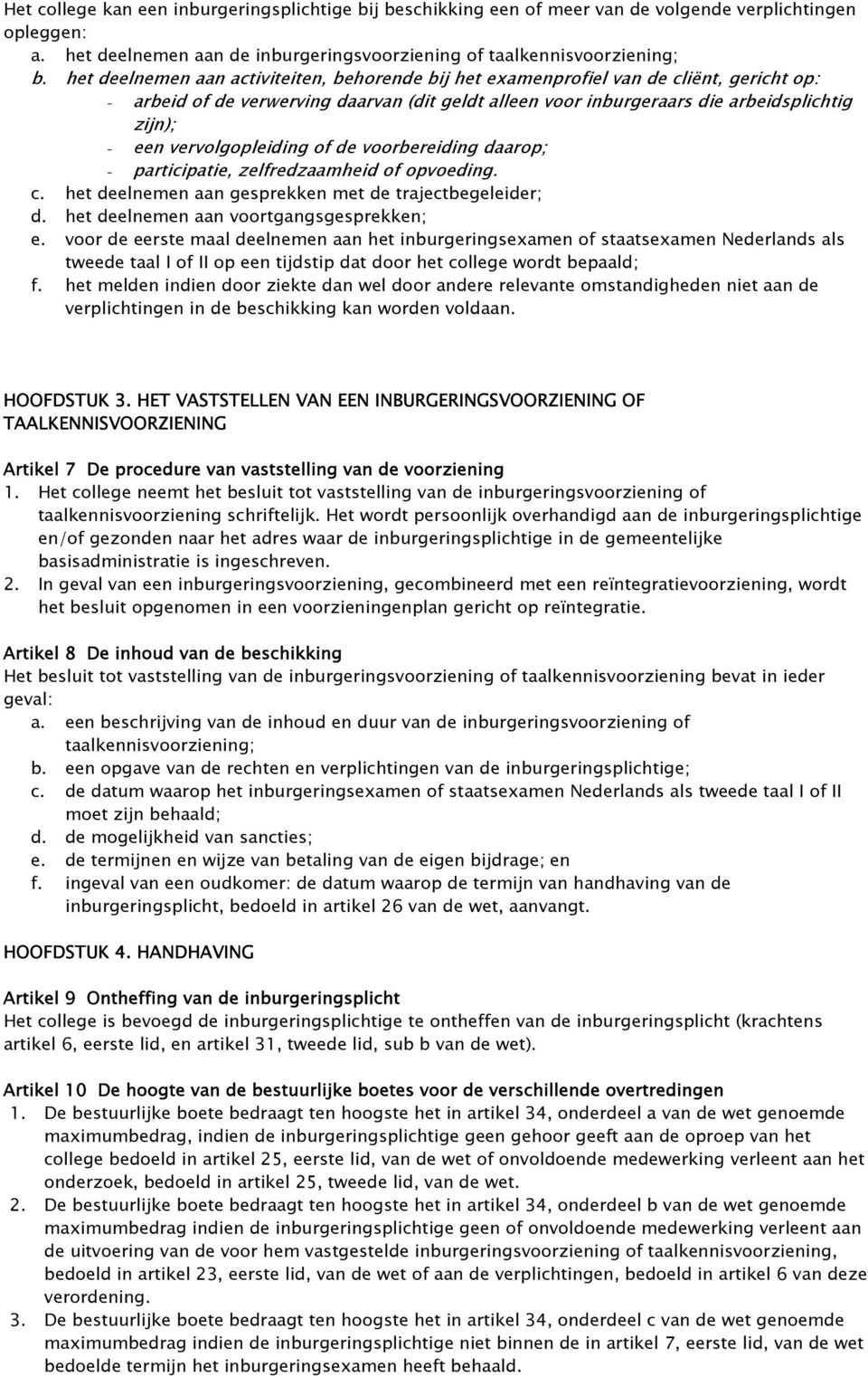 vervolgopleiding of de voorbereiding daarop; - participatie, zelfredzaamheid of opvoeding. c. het deelnemen aan gesprekken met de trajectbegeleider; d. het deelnemen aan voortgangsgesprekken; e.