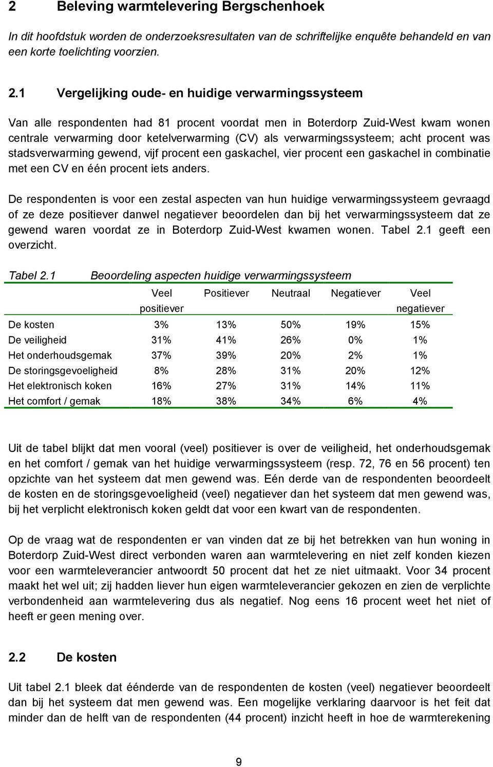 verwarmingssysteem; acht procent was stadsverwarming gewend, vijf procent een gaskachel, vier procent een gaskachel in combinatie met een CV en één procent iets anders.