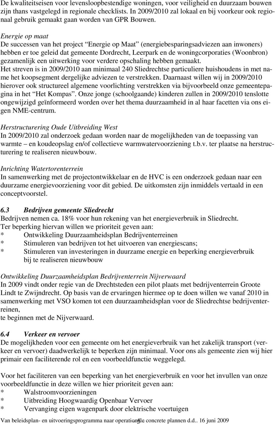 Energie op maat De successen van het project Energie op Maat (energiebesparingsadviezen aan inwoners) hebben er toe geleid dat gemeente Dordrecht, Leerpark en de woningcorporaties (Woonbron)