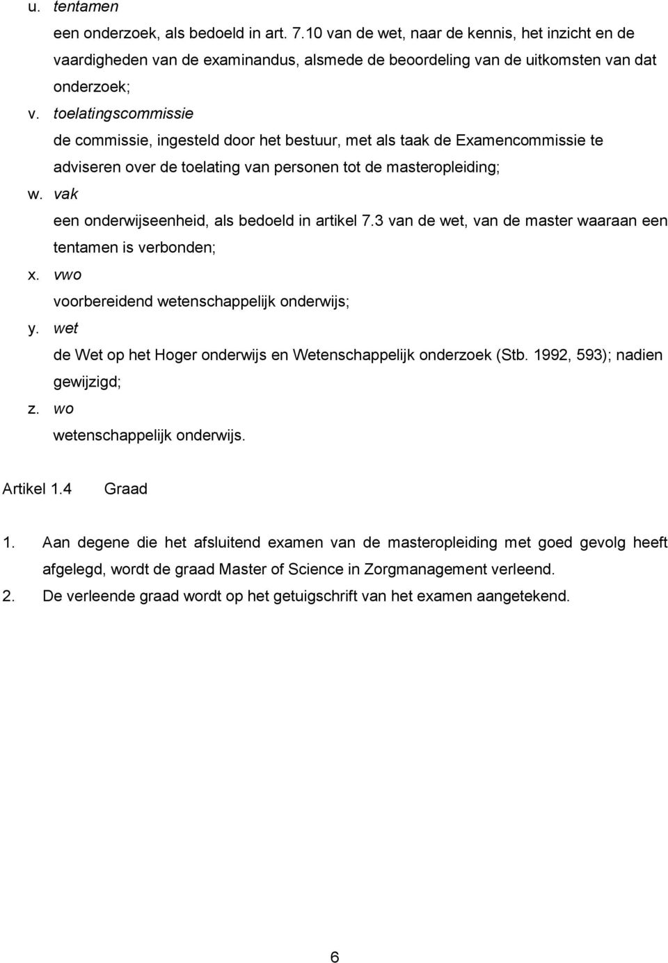 vak een onderwijseenheid, als bedoeld in artikel 7.3 van de wet, van de master waaraan een tentamen is verbonden; x. vwo voorbereidend wetenschappelijk onderwijs; y.