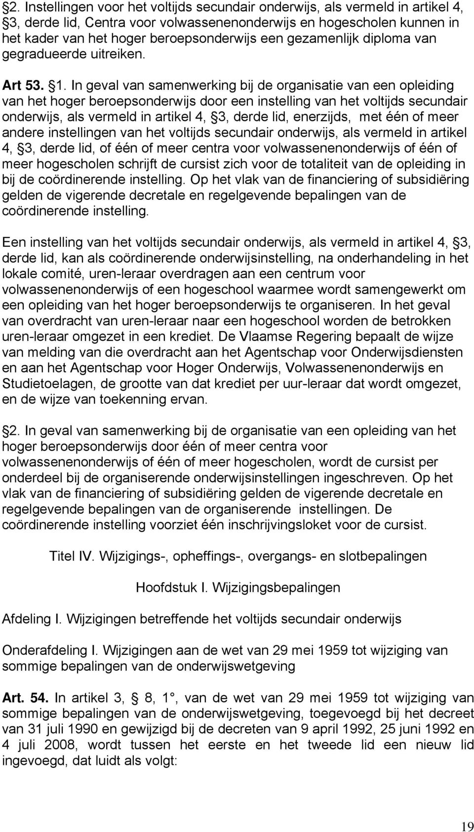 In geval van samenwerking bij de organisatie van een opleiding van het hoger beroepsonderwijs door een instelling van het voltijds secundair onderwijs, als vermeld in artikel 4, 3, derde lid,