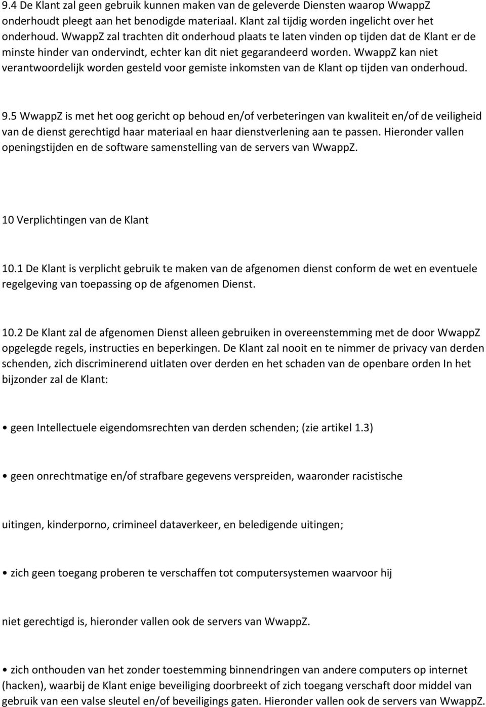 WwappZ kan niet verantwoordelijk worden gesteld voor gemiste inkomsten van de Klant op tijden van onderhoud. 9.