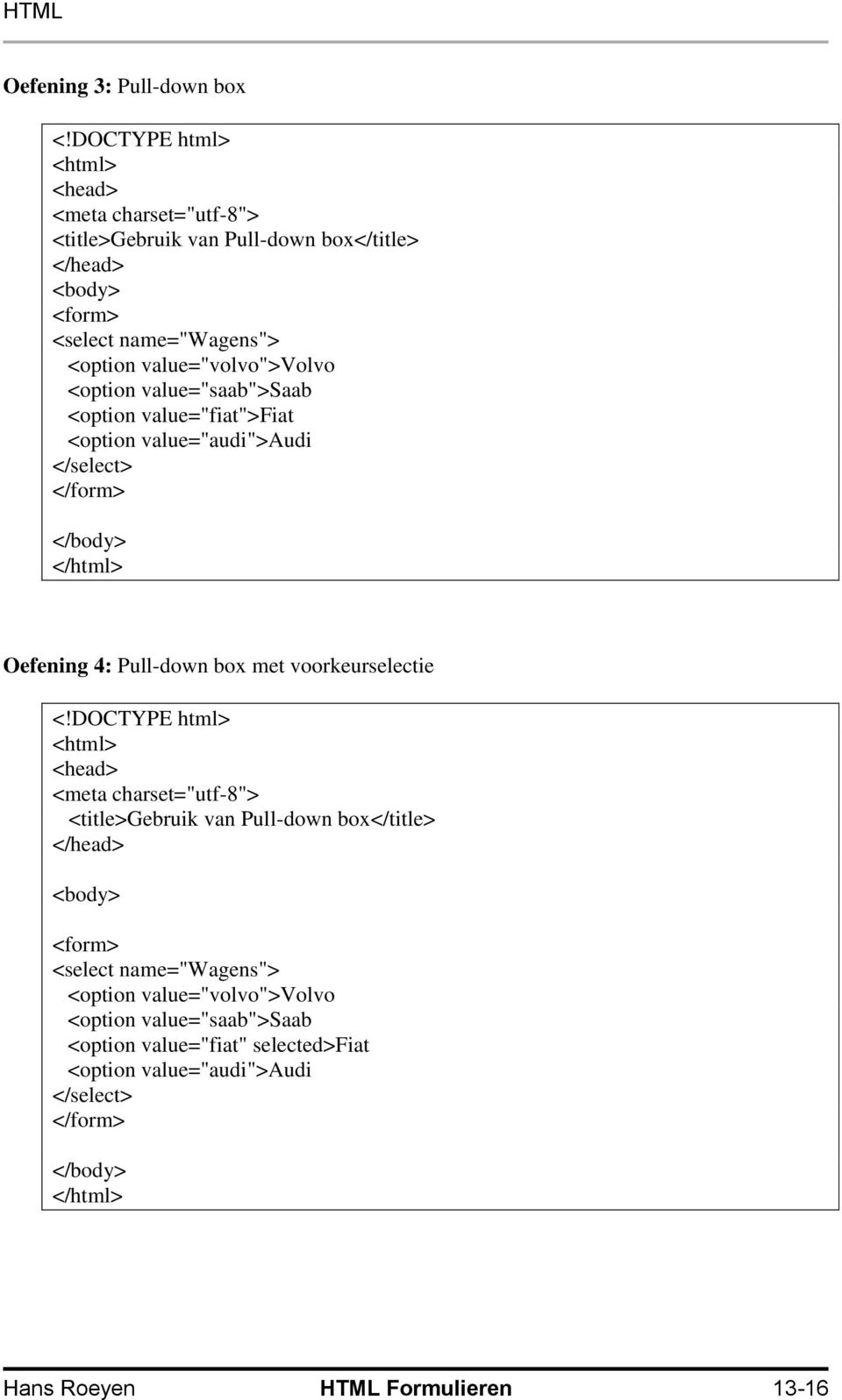 voorkeurselectie <title>gebruik van Pull-down box</title> <select name="wagens"> <option value="volvo">volvo <option