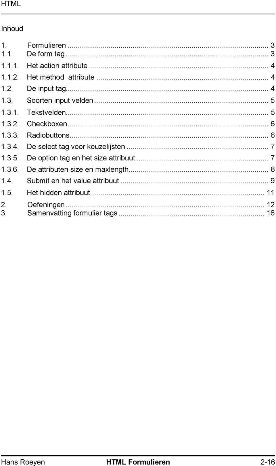 .. 7 1.3.5. De option tag en het size attribuut... 7 1.3.6. De attributen size en maxlength... 8 1.4. Submit en het value attribuut.