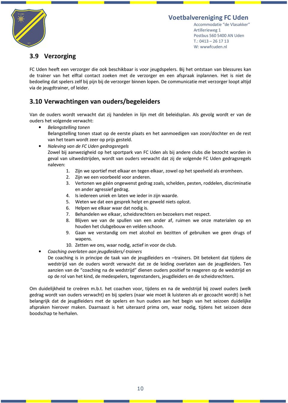 Het is niet de bedoeling dat spelers zelf bij pijn bij de verzorger binnen lopen. De communicatie met verzorger loopt altijd via de jeugdtrainer, of leider. 3.