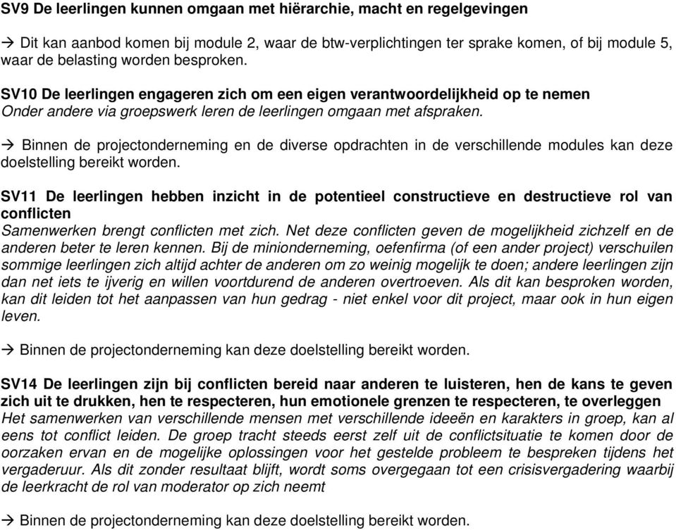 SV11 De leerlingen hebben inzicht in de potentieel constructieve en destructieve rol van conflicten Samenwerken brengt conflicten met zich.