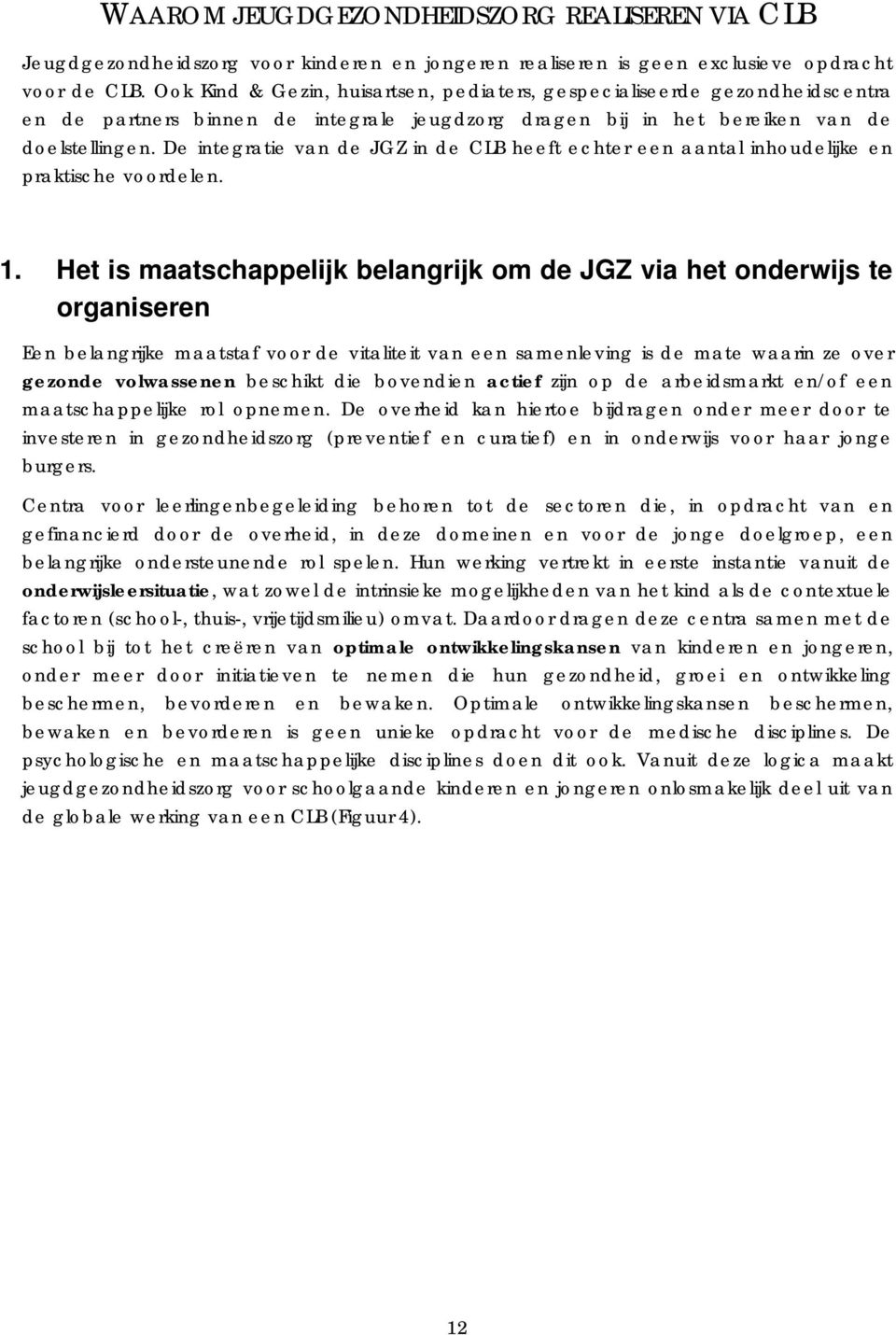 De integratie van de JGZ in de CLB heeft echter een aantal inhoudelijke en praktische voordelen. 1.