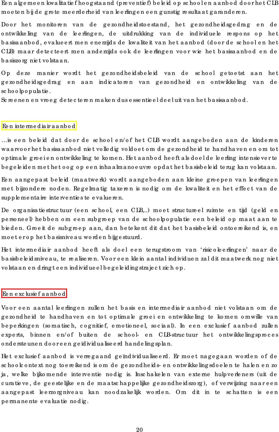 kwaliteit van het aanbod (door de school en het CLB) maar detecteert men anderzijds ook de leerlingen voor wie het basisaanbod en de basiszorg niet volstaan.