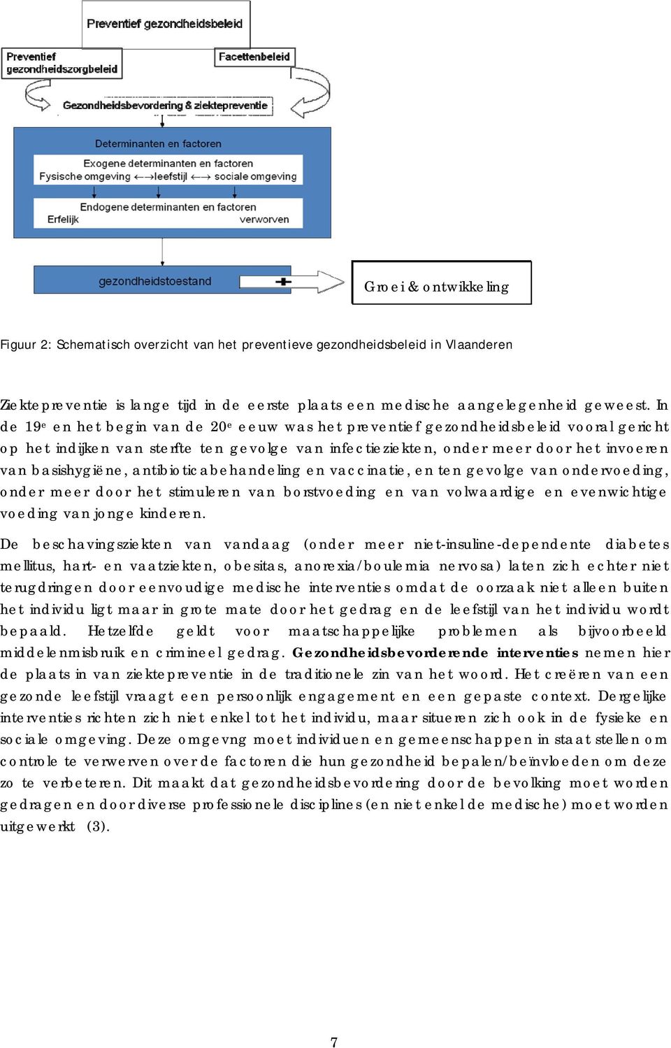 In de 19 e en het begin van de 20 e eeuw was het preventief gezondheidsbeleid vooral gericht op het indijken van sterfte ten gevolge van infectieziekten, onder meer door het invoeren van