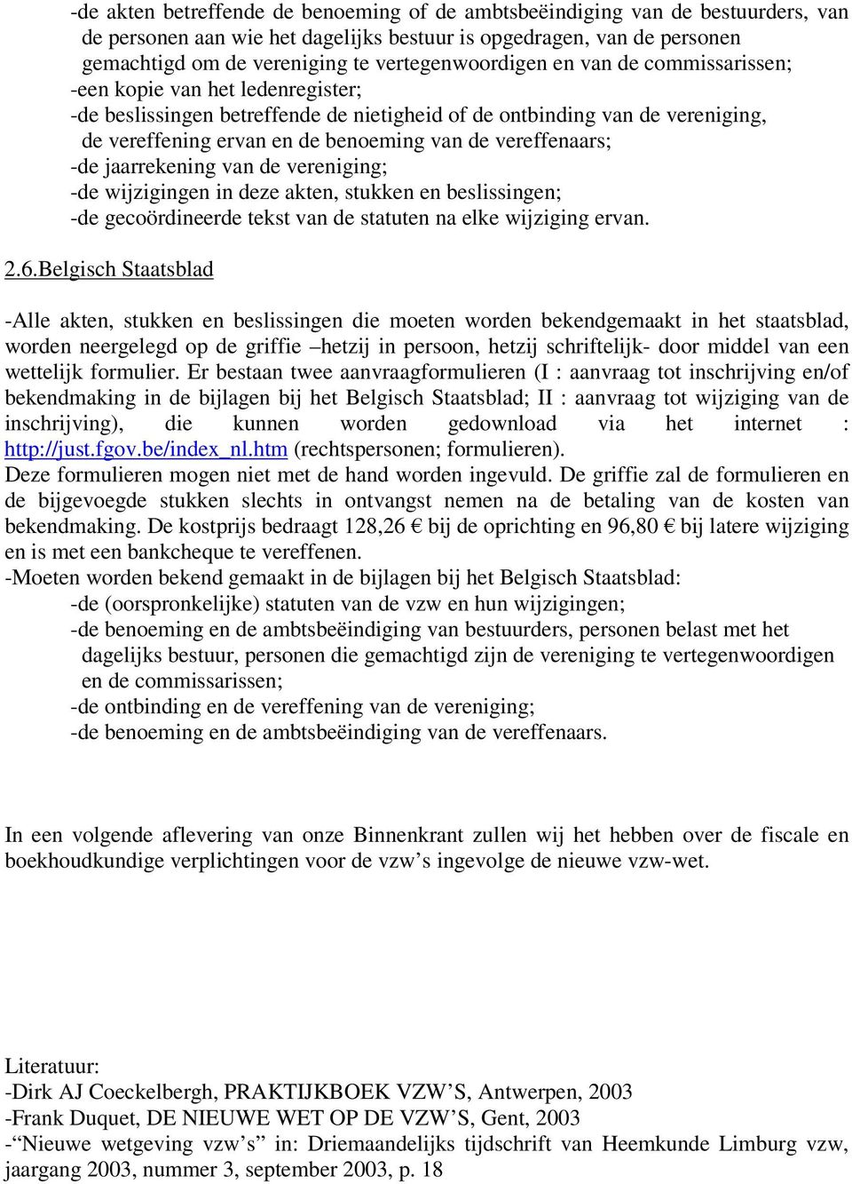 de vereffenaars; -de jaarrekening van de vereniging; -de wijzigingen in deze akten, stukken en beslissingen; -de gecoördineerde tekst van de statuten na elke wijziging ervan. 2.6.