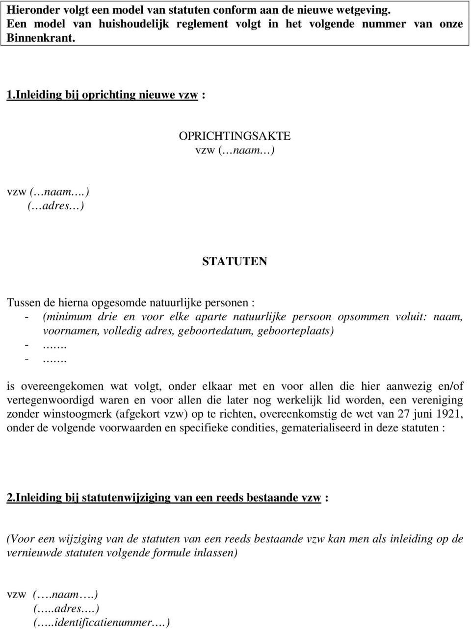 ) ( adres ) STATUTEN Tussen de hierna opgesomde natuurlijke personen : - (minimum drie en voor elke aparte natuurlijke persoon opsommen voluit: naam, voornamen, volledig adres, geboortedatum,