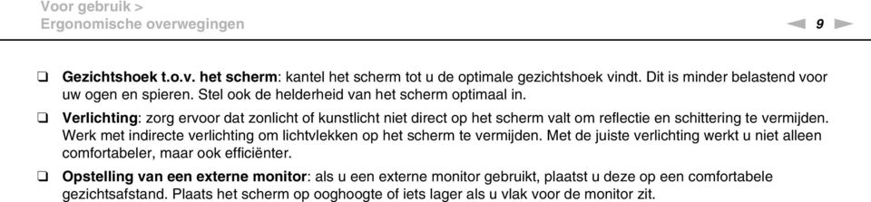 Verlichting: zorg ervoor dat zonlicht of kunstlicht niet direct op het scherm valt om reflectie en schittering te vermijden.