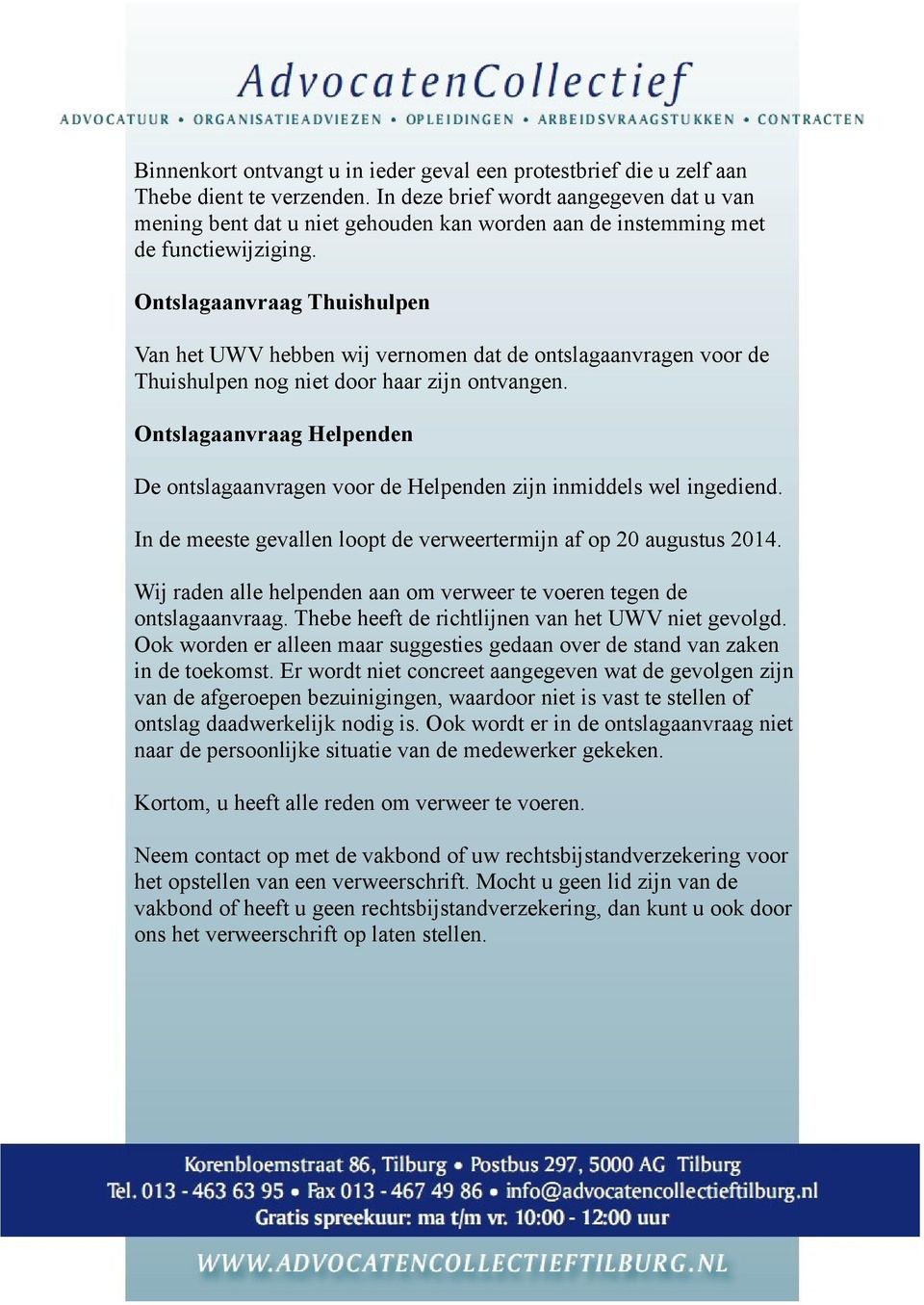 Ontslagaanvraag Thuishulpen Van het UWV hebben wij vernomen dat de ontslagaanvragen voor de Thuishulpen nog niet door haar zijn ontvangen.
