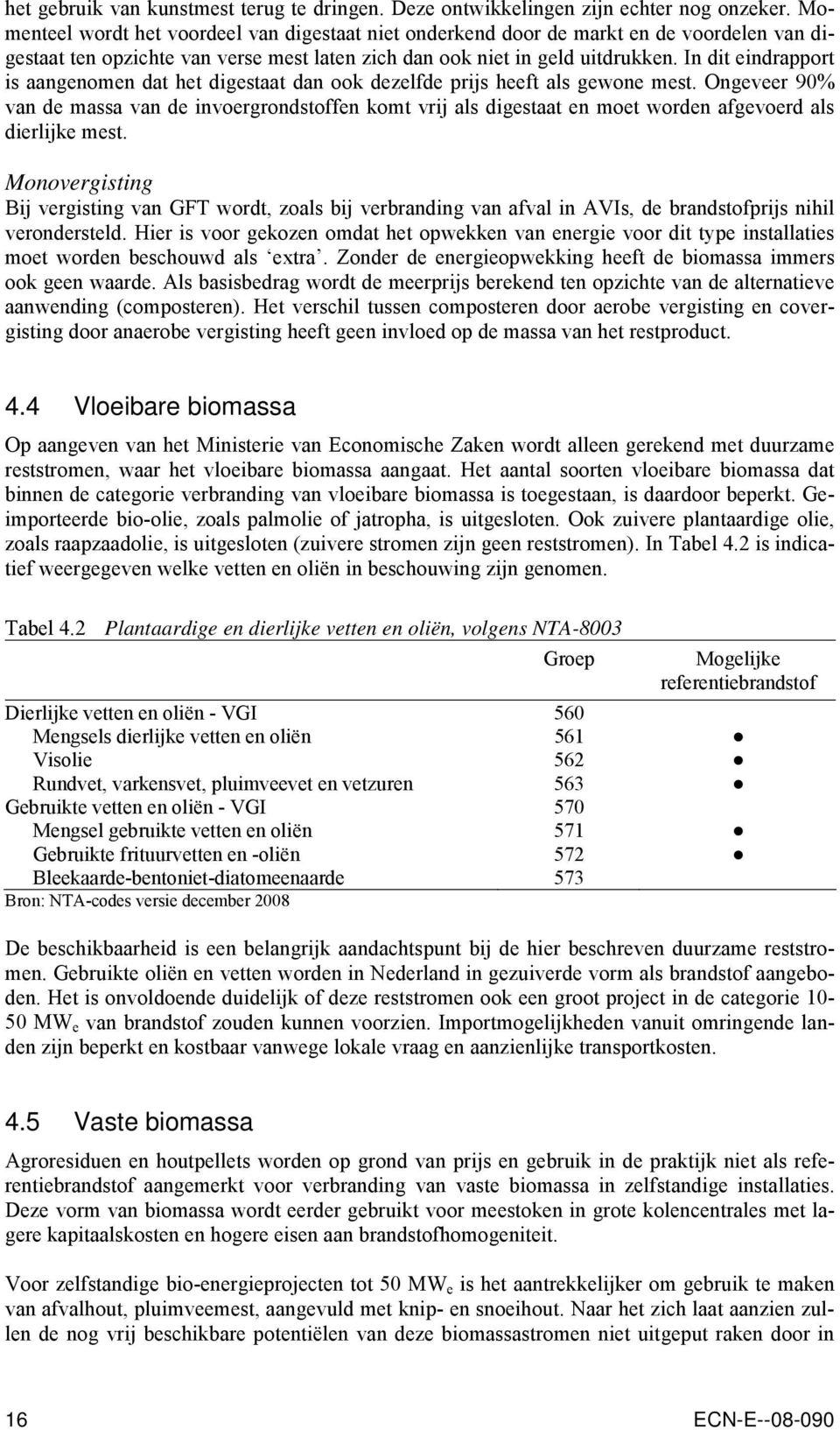 In dit eindrapport is aangenomen dat het digestaat dan ook dezelfde prijs heeft als gewone mest.