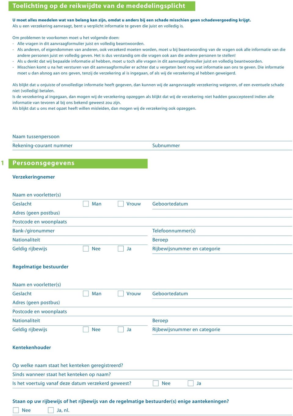 Om problemen te voorkomen moet u het volgende doen: - Alle vragen in dit aanvraagformulier juist en volledig beantwoorden.