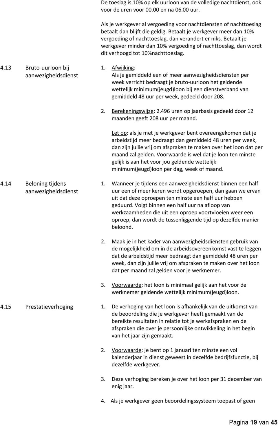 Betaalt je werkgever minder dan 10% vergoeding of nachttoeslag, dan wordt dit verhoogd tot 10%nachttoeslag. 4.13 Bruto-uurloon bij aanwezigheidsdienst 1.