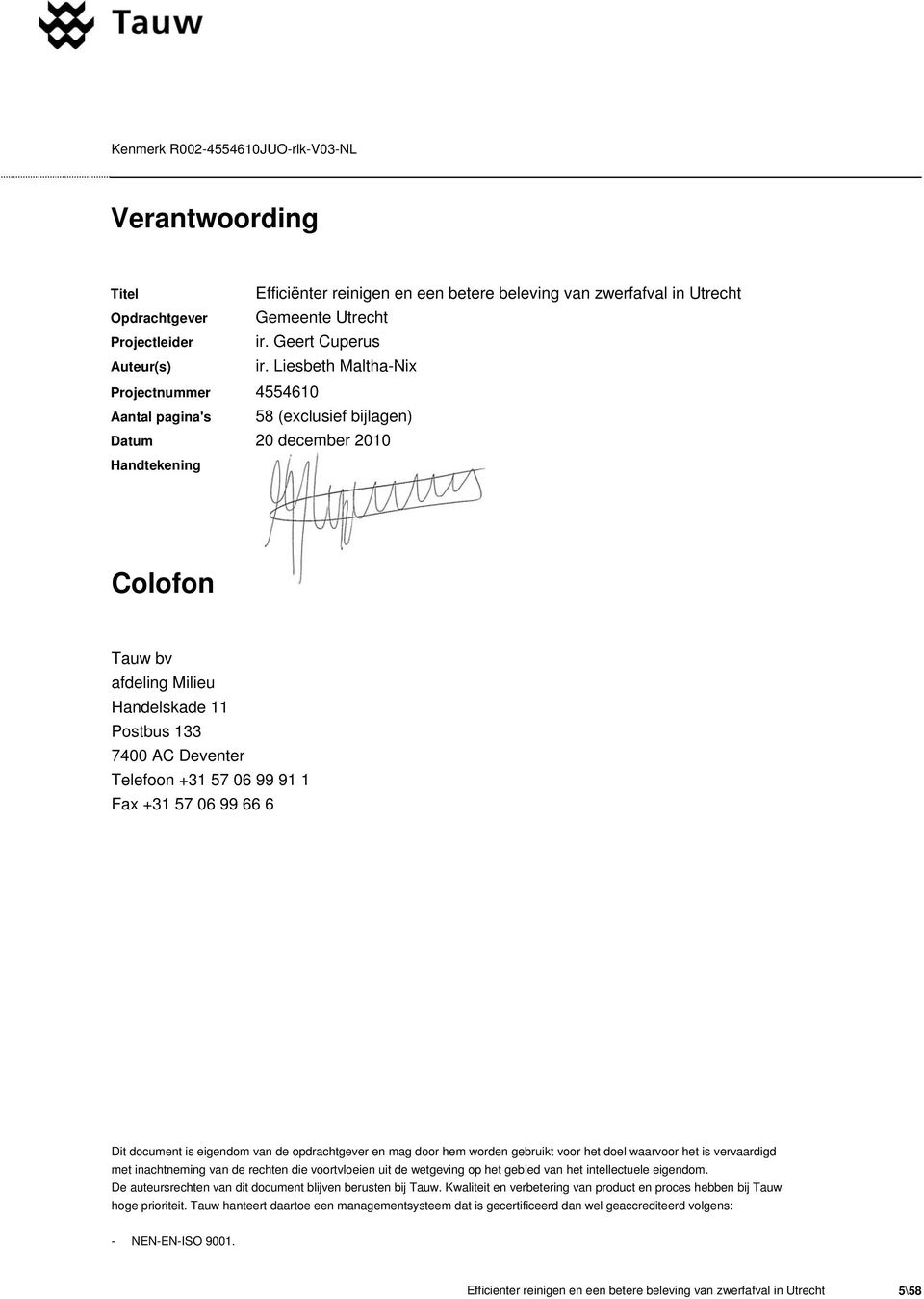 Telefoon +31 57 06 99 91 1 Fax +31 57 06 99 66 6 Dit document is eigendom van de opdrachtgever en mag door hem worden gebruikt voor het doel waarvoor het is vervaardigd met inachtneming van de