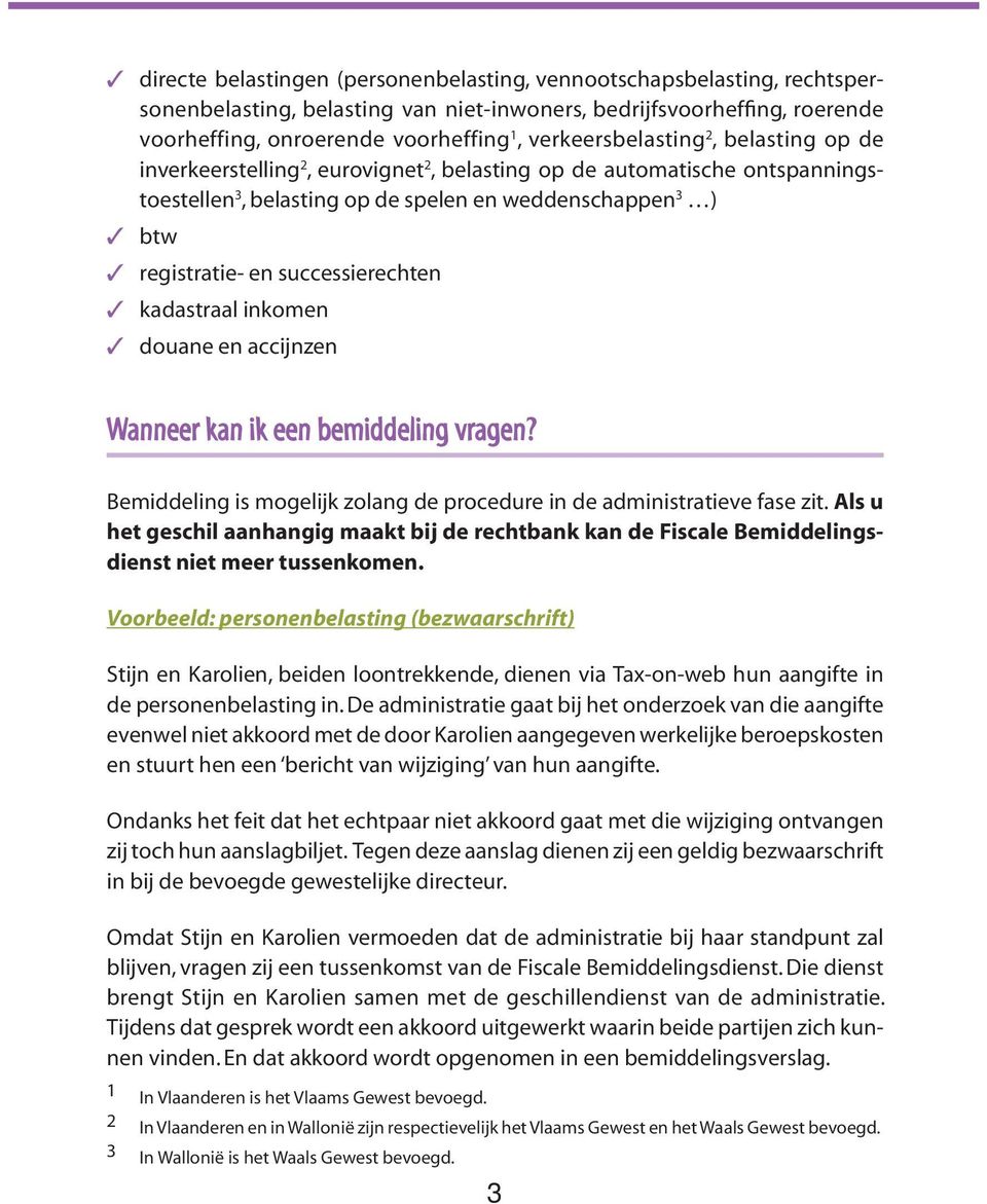 successierechten kadastraal inkomen douane en accijnzen Wanneer kan ik een bemiddeling vragen? Bemiddeling is mogelijk zolang de procedure in de administratieve fase zit.