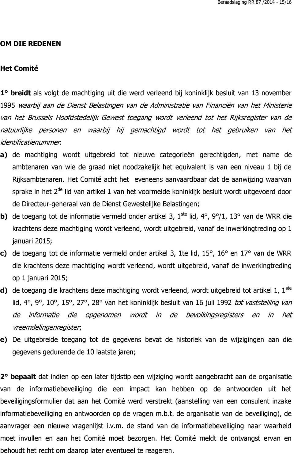 gebruiken van het identificatienummer: a) de machtiging wordt uitgebreid tot nieuwe categorieën gerechtigden, met name de ambtenaren van wie de graad niet noodzakelijk het equivalent is van een