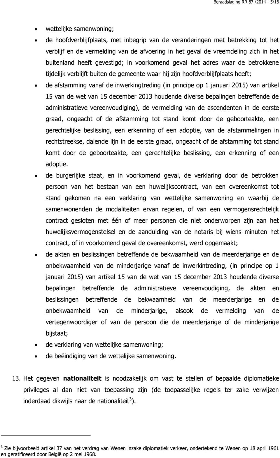 vanaf de inwerkingtreding (in principe op 1 januari 2015) van artikel 15 van de wet van 15 december 2013 houdende diverse bepalingen betreffende de administratieve vereenvoudiging), de vermelding van