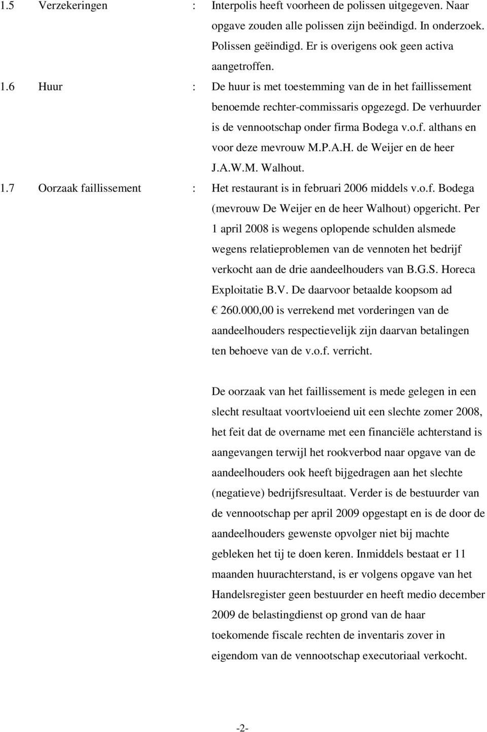 H. de Weijer en de heer J.A.W.M. Walhout. 1.7 Oorzaak faillissement : Het restaurant is in februari 2006 middels v.o.f. Bodega (mevrouw De Weijer en de heer Walhout) opgericht.