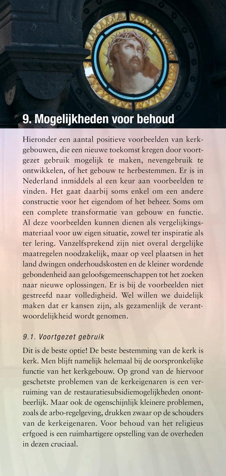 Soms om een complete transformatie van gebouw en functie. Al deze voorbeelden kunnen dienen als vergelijkingsmateriaal voor uw eigen situatie, zowel ter inspiratie als ter lering.