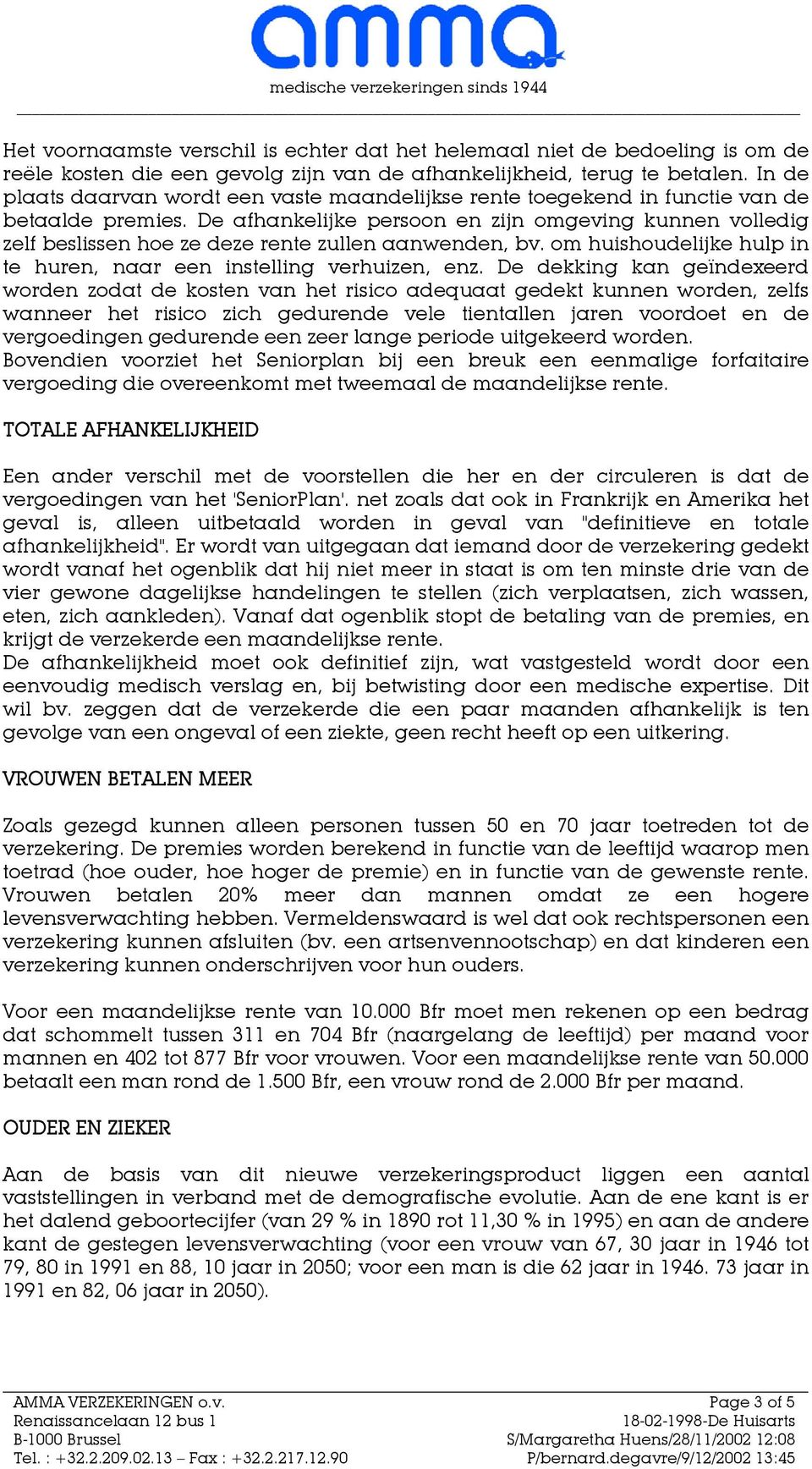 De afhankelijke persoon en zijn omgeving kunnen volledig zelf beslissen hoe ze deze rente zullen aanwenden, bv. om huishoudelijke hulp in te huren, naar een instelling verhuizen, enz.