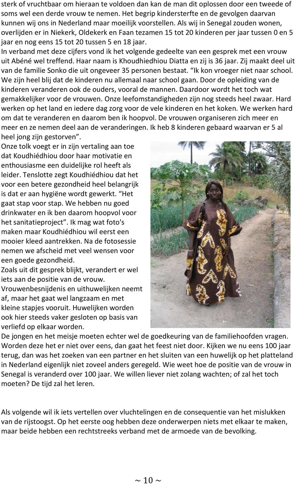 Als wij in Senegal zouden wonen, overlijden er in Niekerk, Oldekerk en Faan tezamen 15 tot 20 kinderen per jaar tussen 0 en 5 jaar en nog eens 15 tot 20 tussen 5 en 18 jaar.