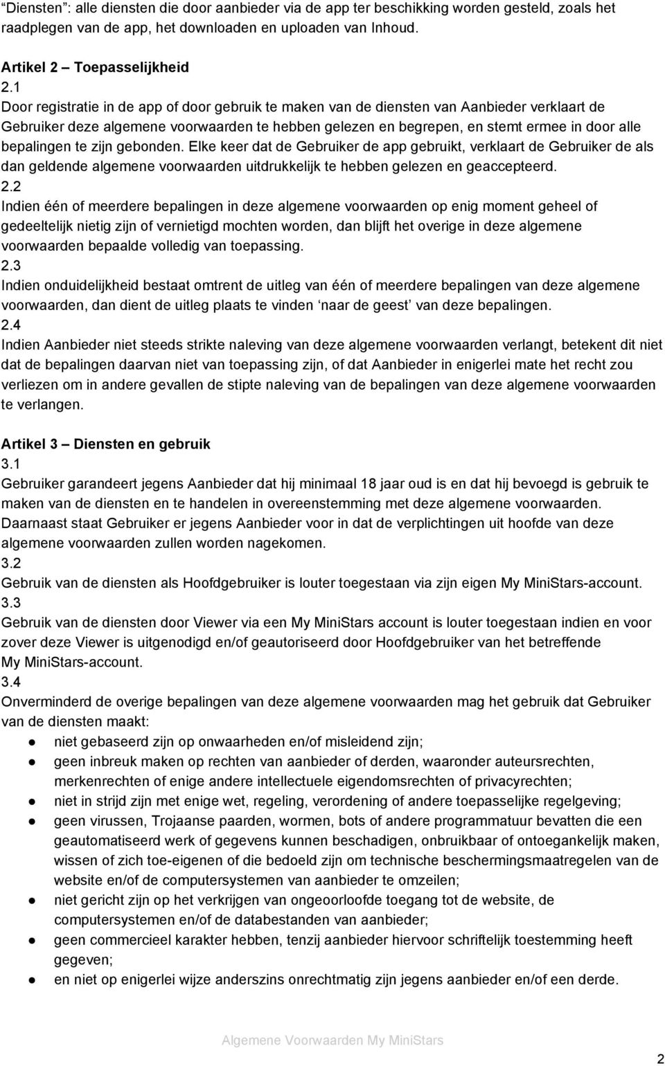 bepalingen te zijn gebonden. Elke keer dat de Gebruiker de app gebruikt, verklaart de Gebruiker de als dan geldende algemene voorwaarden uitdrukkelijk te hebben gelezen en geaccepteerd. 2.