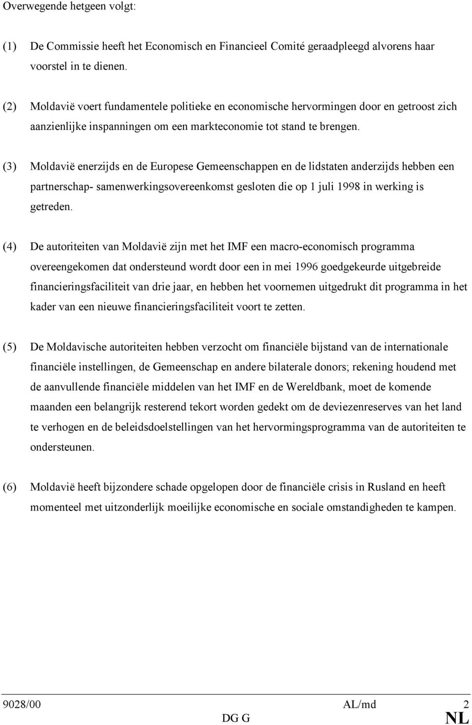 (3) Moldavië enerzijds en de Europese Gemeenschappen en de lidstaten anderzijds hebben een partnerschap- samenwerkingsovereenkomst gesloten die op 1 juli 1998 in werking is getreden.